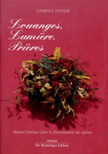 Louanges, Lumiere, Prieres. Manuel Pratique Pour Le Fleurissement Des Eglises 9782906238466
