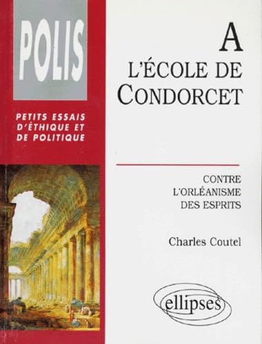 A L'ECOLE DE CONDORCET.: Contre l'orléanisme des esprits 9782729896195