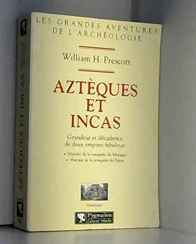 Azteques et incas. grandeur et decadence de deux empires fabuleux: LES GRANDES AVENTURES DE L'ARCHEOLOGIE HISTOIRE DE LA CONQUETE DU MEXIQUE ET DU 9782857045748