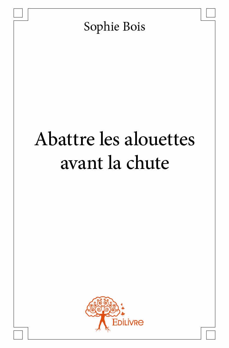 Abattre les alouettes avant la chute 9782332943774