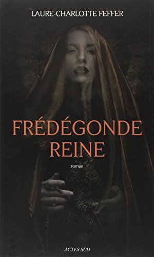 Frédégonde Reine: Nouveaux récits des temps mérovingiens 9782330036508