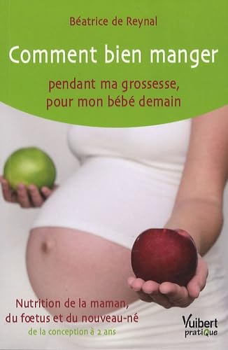 Comment bien manger pendant ma grossesse, pour mon bébé demain ?: Nutrition de la maman, du fœtus et du nouveau-né de la conception à 2 ans 9782311001266