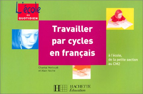 Travailler par cycles en français : A l'école, de la petite section au CM2 9782011707314