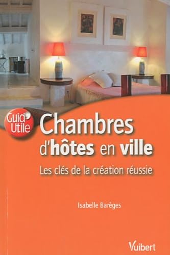 Chambres d'hôtes en ville: Les clés de la création réussie 9782711764402