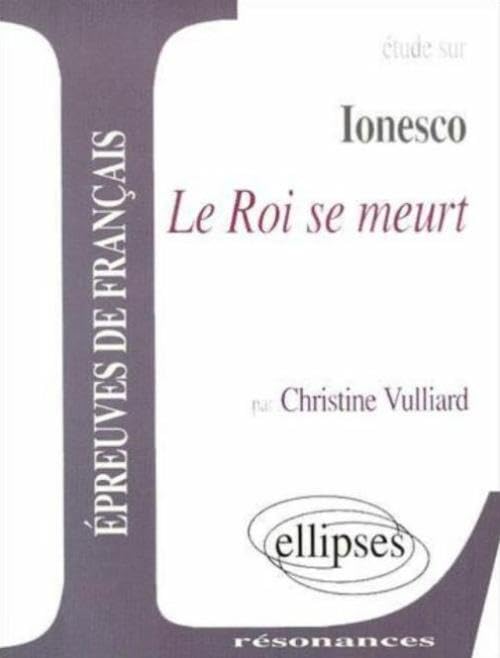 Etude sur "Le Roi se meurt" de Ionesco : Epreuves de français 9782729800109