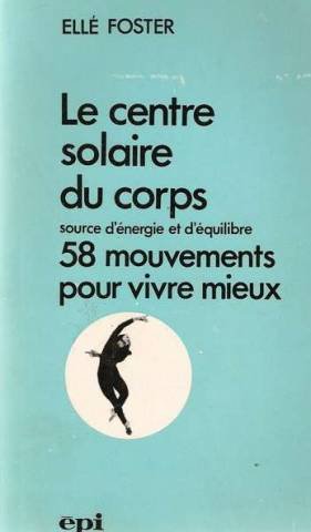 Le centre solaire du corps. Source d'energie et d'equilibre. 58 mouvements pour vivre mieux 