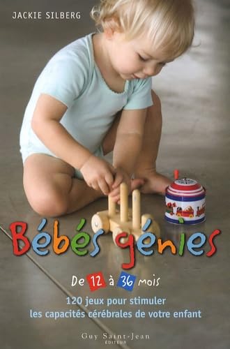 Bébés génies de 12 à 36 mois : 120 jeux pour stimuler les capacités cérébrales de votre enfant 9782894552445