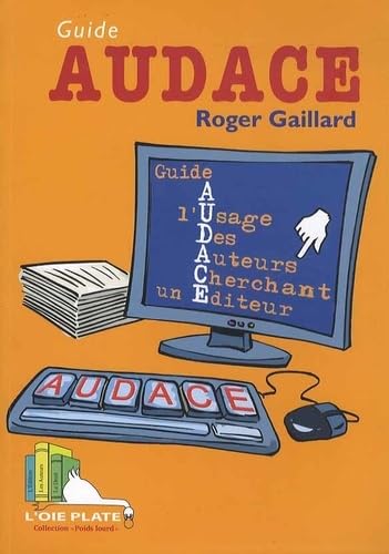Guide AUDACE : Guide A l'Usage Des Auteurs Cherchant un Editeur 9782916082059