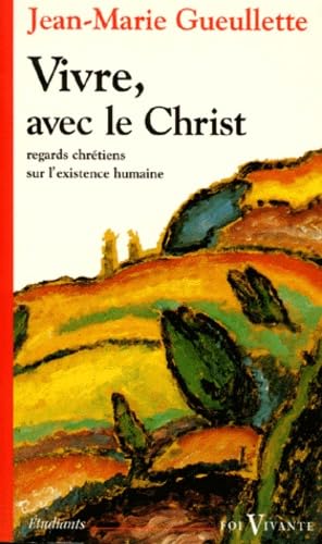 Vivre avec le Christ: Regards chrétiens sur l'existence humaine 9782204049696