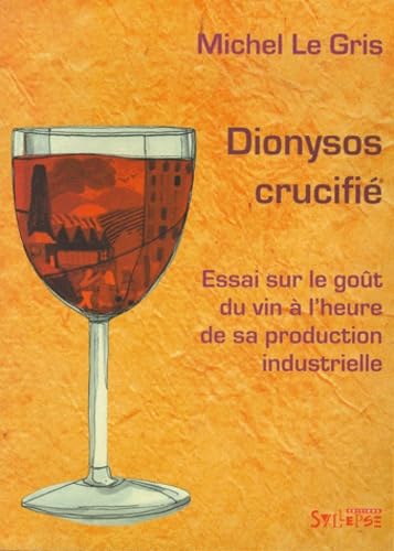 Dionysos crucifié : Essai sur le goüt du vin à l'heure de sa production industrielle 9782913165083