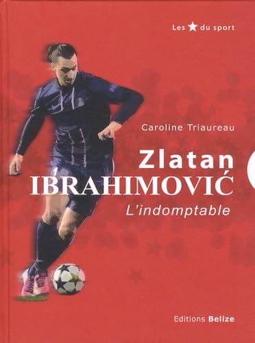 Zlatan Ibrahimovic: L'indomptable 9782917289792