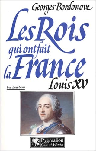 Les rois qui ont fait la France. Louis XV le Bien-Aimé (1715-1774) 9782857041320