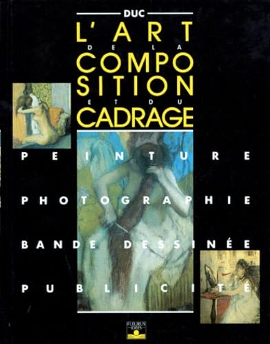 L'Art de la composition et du cadrage : Peinture, photographie, bandes dessinées, publicité 9782215018643