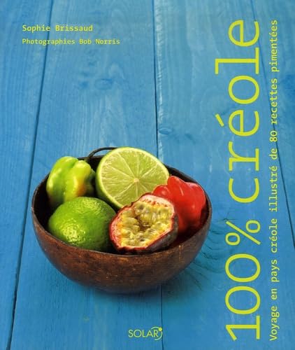 100 % créole: Voyage en pays créole illustré de 80 recettes pimentées 9782263040597