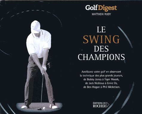 Le swing des champions: Améliorez votre golf en observant la technique des plus grands joueurs 9782268051796