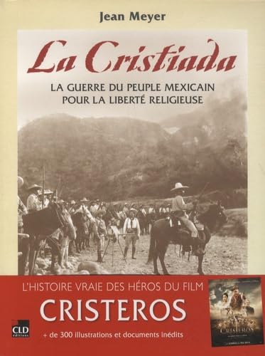 La cristiada la guerre du peuple mexicain pour la liberté religieuse: une histoire illustrée du soulèvement des cristeros, 1926-1929 9782854435634