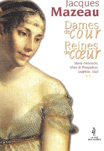 Dames De Cour, Reines De Coeur. Tome 2, Marie-Antoinette, Mme De Pompadour, Josephine, Sissi 9782842281335