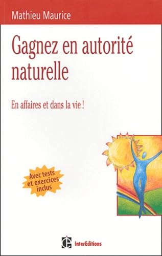 Gagner en autorité naturelle : En affaires et dans la vie ! (avec tests et exercices inclus) 9782100071586