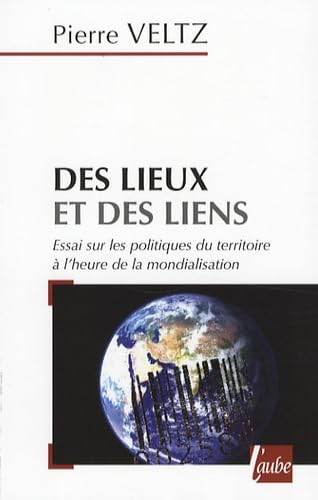 Des lieux et des liens: Essai sur les politiques du territoire à l'heure de la mondialisation 9782752604231