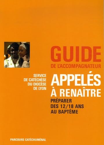 Appelés à renaître : Préparer des 12/18 ans au baptême, Guide de l'accompagnateur 9782708238497