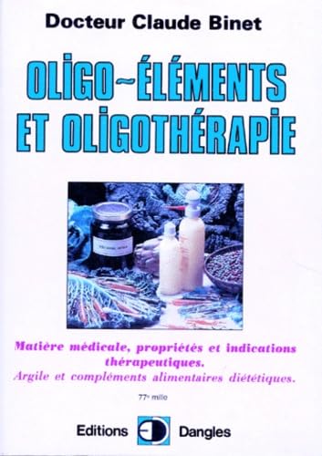 Oligo-éléments et oligothérapie: Matière médicale, propriétés et indications thérapeutiques, argile et compléments alimentaires diététiques 9782703302339