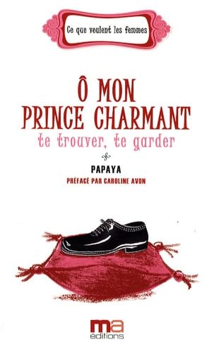 O mon prince charmant : te trouver, te garder 9782300019463
