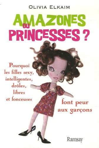 Amazones ou Princesses ? : Pourquoi les filles sexy, intelligentes, drôles, libres et fonceuses font peur aux garçons 9782841147816