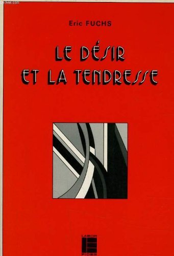 LE DESIR ET LA TENDRESSE - SOURCE ET HISTOIRE D'UNE ETHIQUE CHRETIENNE DE LA SEXUALITE ET DU MARIAGE 