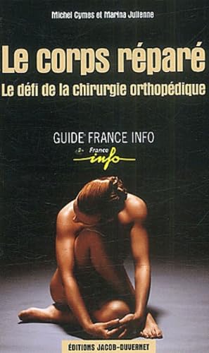 Le Corps réparé : Le défi de la chirurgie orthopédique 9782847240528