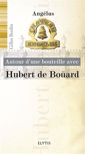 Autour d'une bouteille avec Hubert de Boüard : Château Angélus 9782356390806