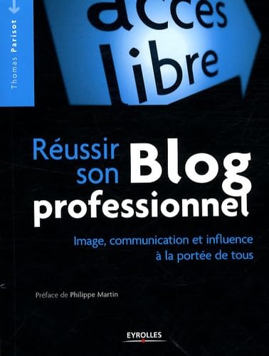 Réussir son Blog professionnel: Image, communication et influence à la portée de tous 9782212125146