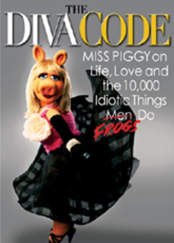 The Diva Code: Miss Piggy on Life, Love, and the 10,000 Idiotic Things Men Frogs Do 9781401323165