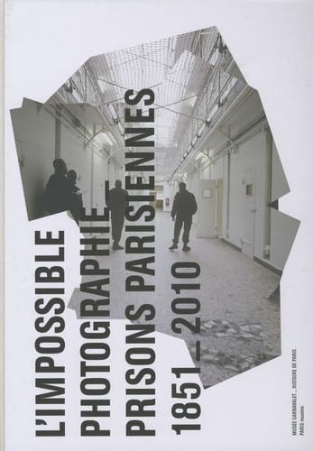 L'IMPOSSIBLE PHOTOGRAPHIE: PRISONS PARISIENNES 1851-2010 9782759601127