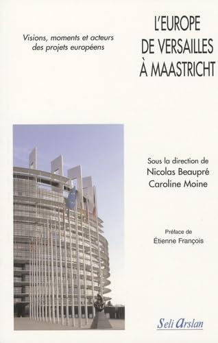 L'Europe de Versailles à Maastricht: Visions, moments et acteurs des projets européens 9782842761387
