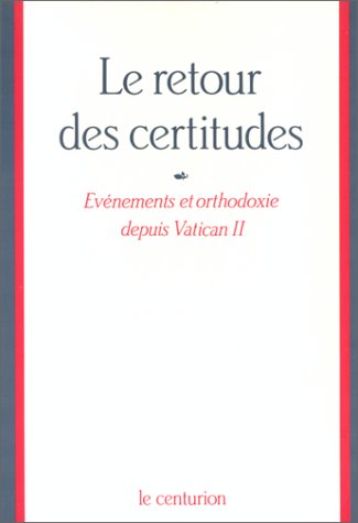 Le Retour des certitudes: Événements et orthodoxie depuis Vatican II 9782227315679