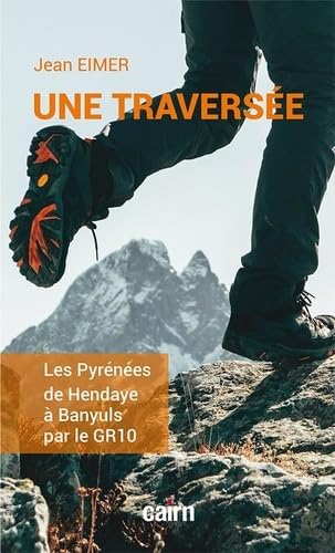 Une traversée: LES PYRÉNÉES D’HENDAYE À BANYULS PAR LE GR 10 9782350689784