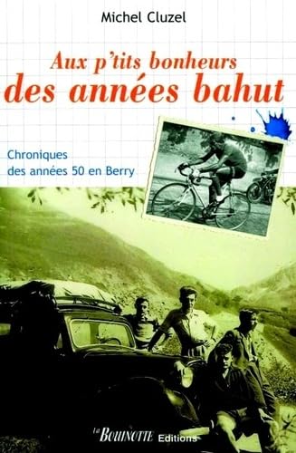 Aux p'tits bonheurs des années bahut: Chroniques des années 50 en Berry 9782915484045