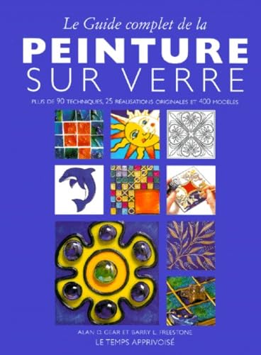 Le guide complet de la peinture sur verre : Plus de 90 techniques, 25 réalisations originales et 400 modèles 9782283584538