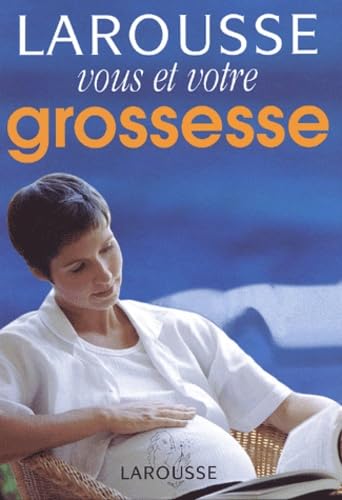 Vous et votre grossesse : Larousse des parents 9782035602688