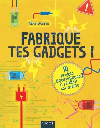 Fabrique tes gadgets !: 14 projets électroniques à réaliser soi même 9782711424870