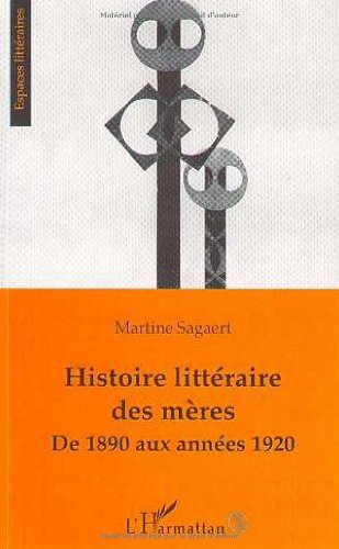 Histoire littéraire des mères - de 1890 aux années 1920 9782738485229