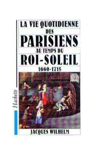 La vie quotidienne des parisiens au temps du Roi Soleil : 1660-1715 9782010156076