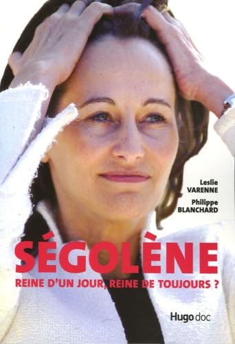 Ségolène: Reine d'un jour, reine de toujours ? 9782755600902