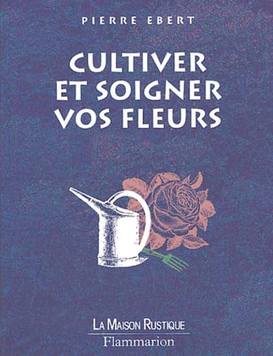 Cultiver et soigner vos fleurs 9782706602191