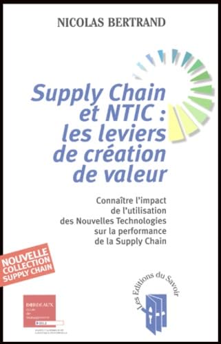 Supply Chain et NTIC : les leviers de création de valeur: Connaître l'impact de l'utilisation des Nouvelles Technologies sur la performance de la Supply Chain 9782952017701