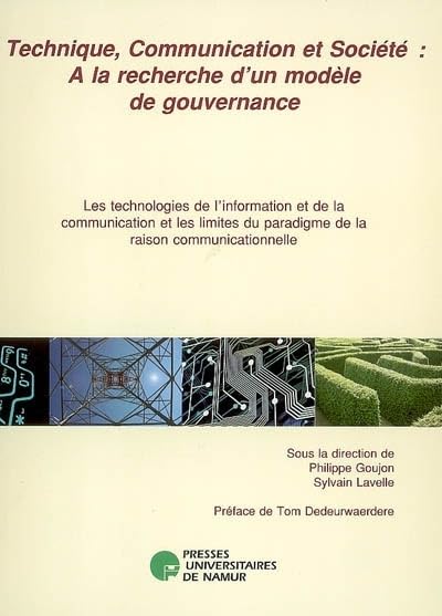 Technique, Communication et Société : à la recherche d'un modèle de gouvernance: Les technologies de l'information et de la communication et les limites du paradigme de la raison communicationnelle 9782870375518