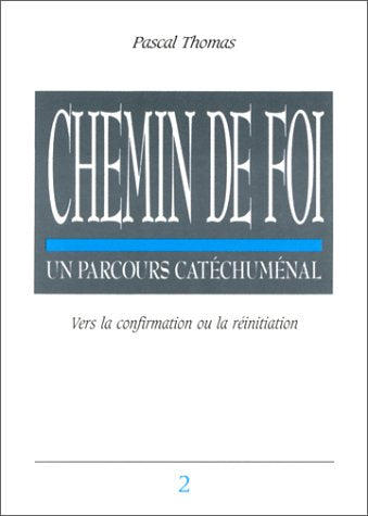 Chemin de foi : un parcours catéchuménal, vers la confirmation ou la réinitiation 9782708227507