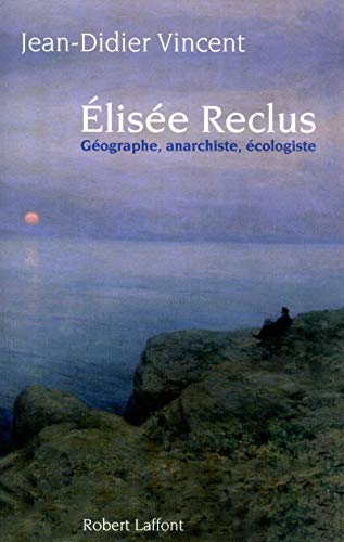 Elisée Reclus : Géographe, anarchiste, écologiste : PRIX FEMINA ESSAIS 2010 9782221106488