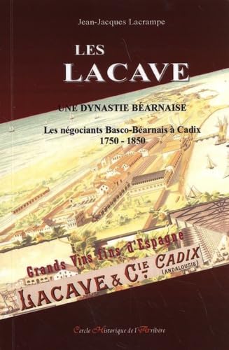 Les Lacave, une dynastie béarnaise: Les négociants Basco-Béarnais à Cadix (1750-1850) 9782918404378