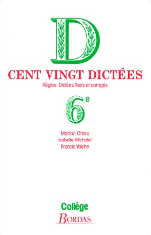 Cent vingt dictees : Regles, Dictees, Tests et corrigés, 6e 9782040162481